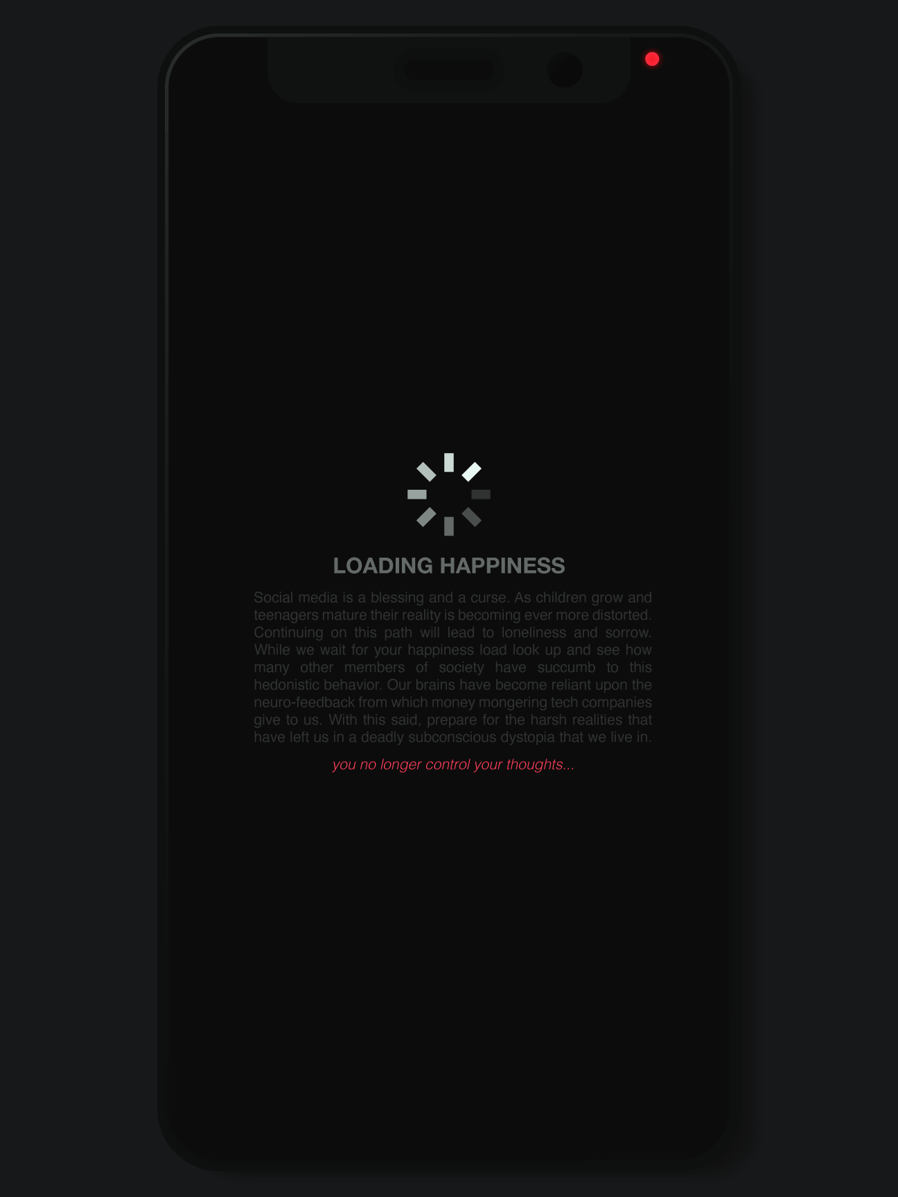 Loading is the introduction to my social media series diving into the deep dystopian society we are currently entering. Once you load a social media app your happiness immediately starts to become compromised and controlled by larger companies.