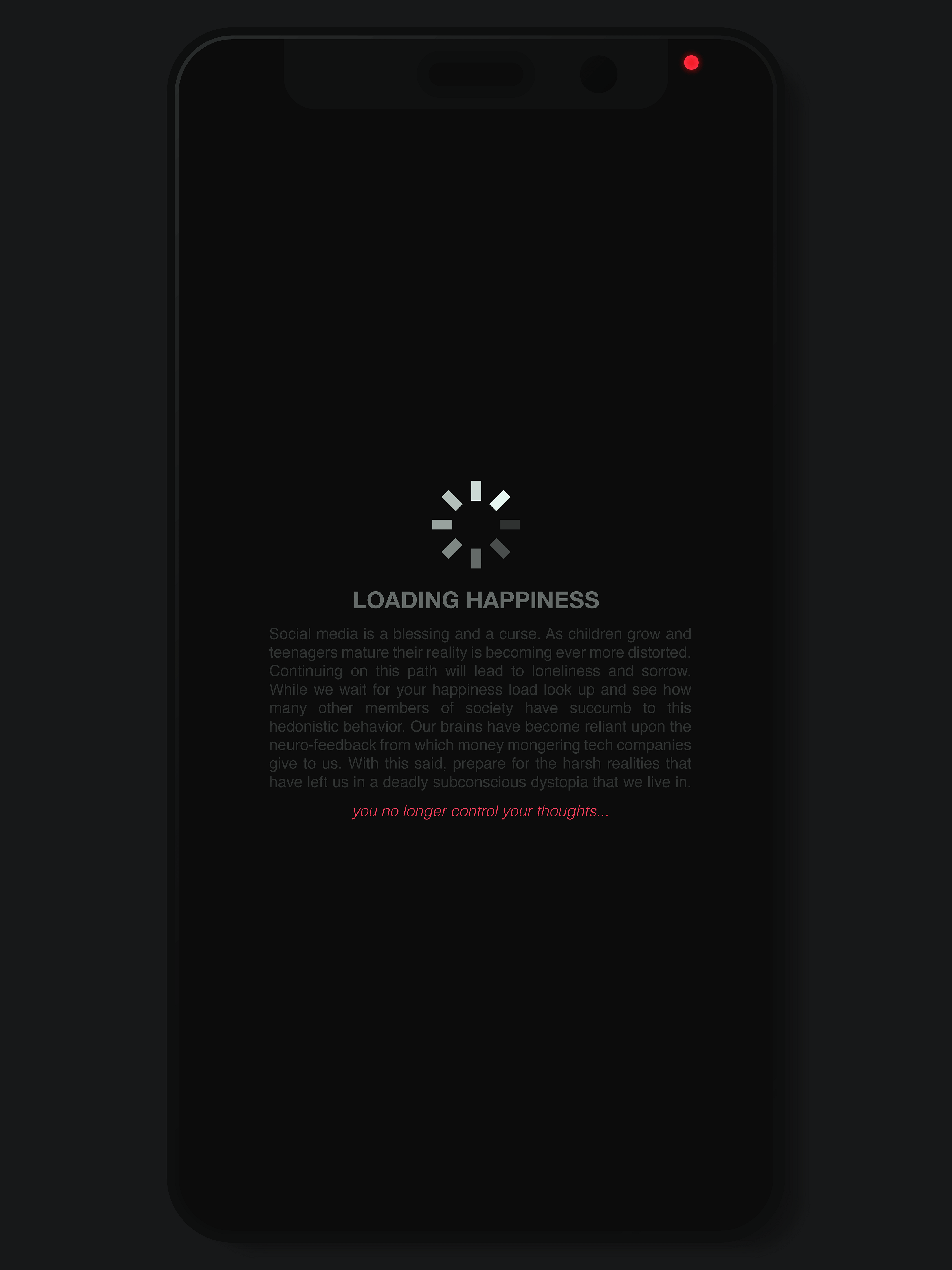 Loading is the introduction to my social media series diving into the deep dystopian society we are currently entering. Once you load a social media app your happiness immediately starts to become compromised and controlled by larger companies.